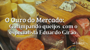O Ouro do Mercado: garimpando queijos com o especialista Eduardo Girão